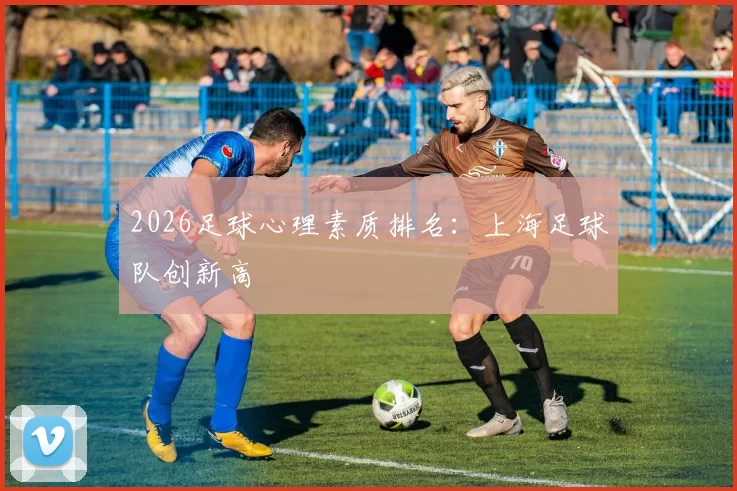 2026足球心理素质排名：上海足球队创新高