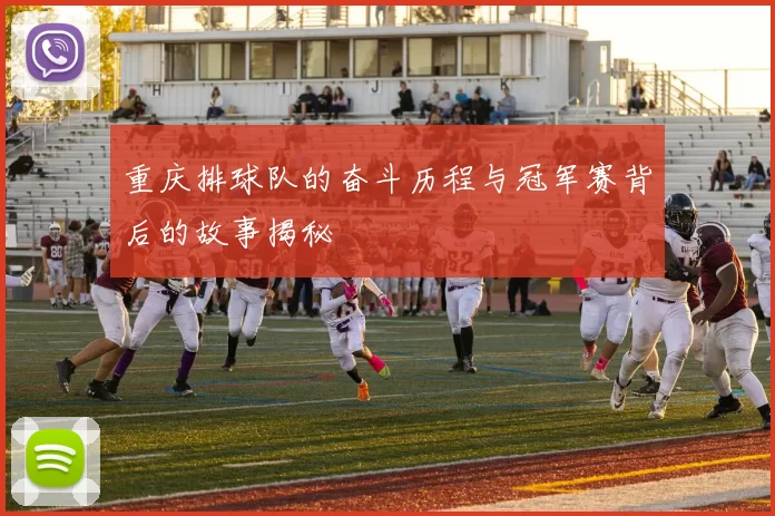 重庆排球队的奋斗历程与冠军赛背后的故事揭秘